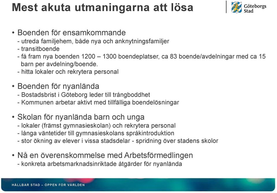 - hitta lokaler och rekrytera personal Boenden för nyanlända - Bostadsbrist i Göteborg leder till trångboddhet - Kommunen arbetar aktivt med tillfälliga boendelösningar Skolan för