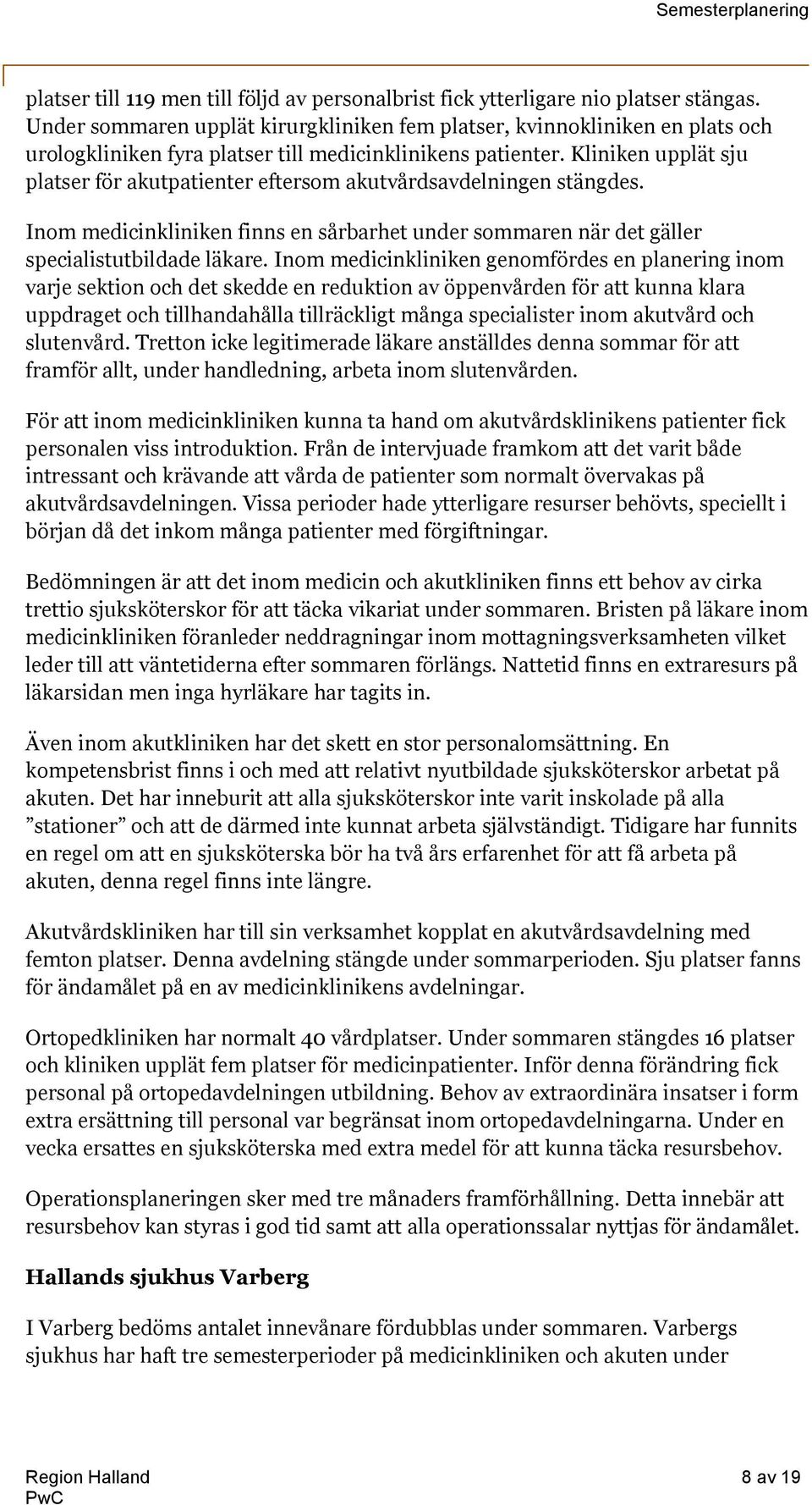 Kliniken upplät sju platser för akutpatienter eftersom akutvårdsavdelningen stängdes. Inom medicinkliniken finns en sårbarhet under sommaren när det gäller specialistutbildade läkare.