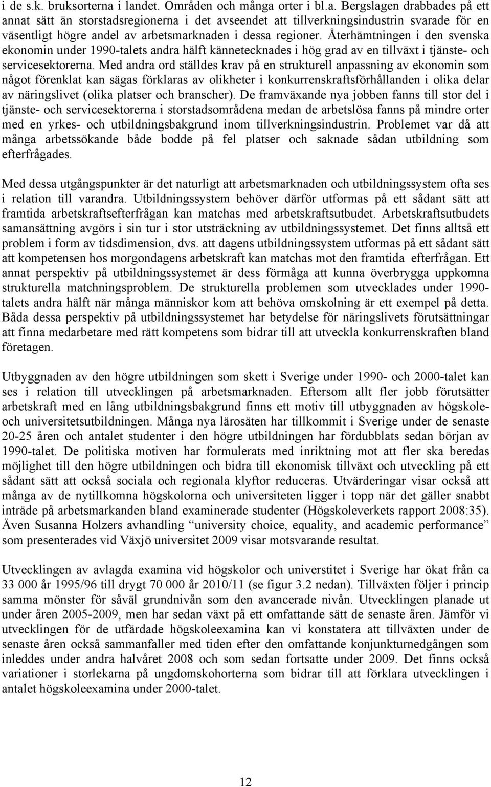 Återhämtningen i den svenska ekonomin under 1990-talets andra hälft kännetecknades i hög grad av en tillväxt i tjänste- och servicesektorerna.