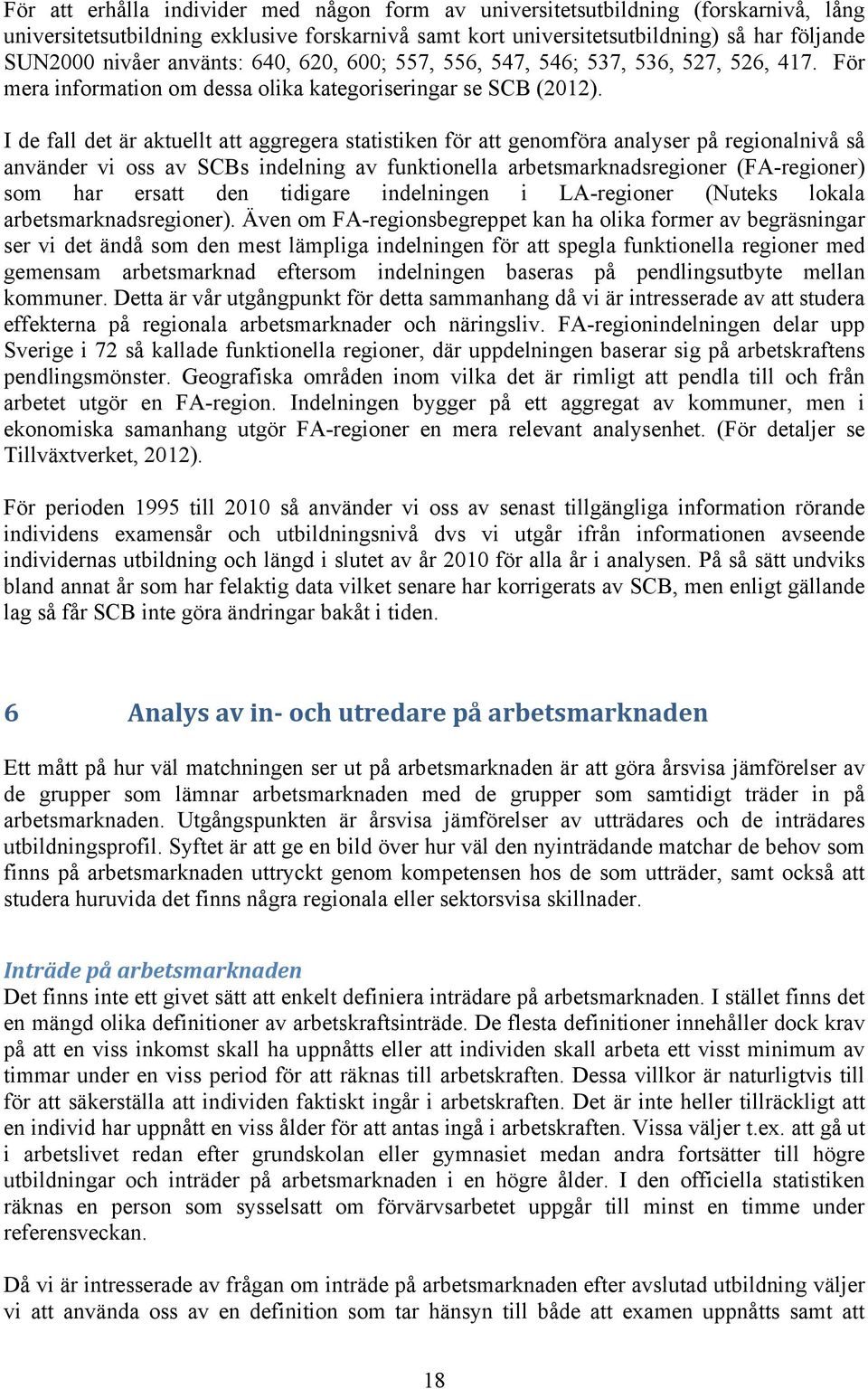 I de fall det är aktuellt att aggregera statistiken för att genomföra analyser på regionalnivå så använder vi oss av SCBs indelning av funktionella arbetsmarknadsregioner (FA-regioner) som har ersatt