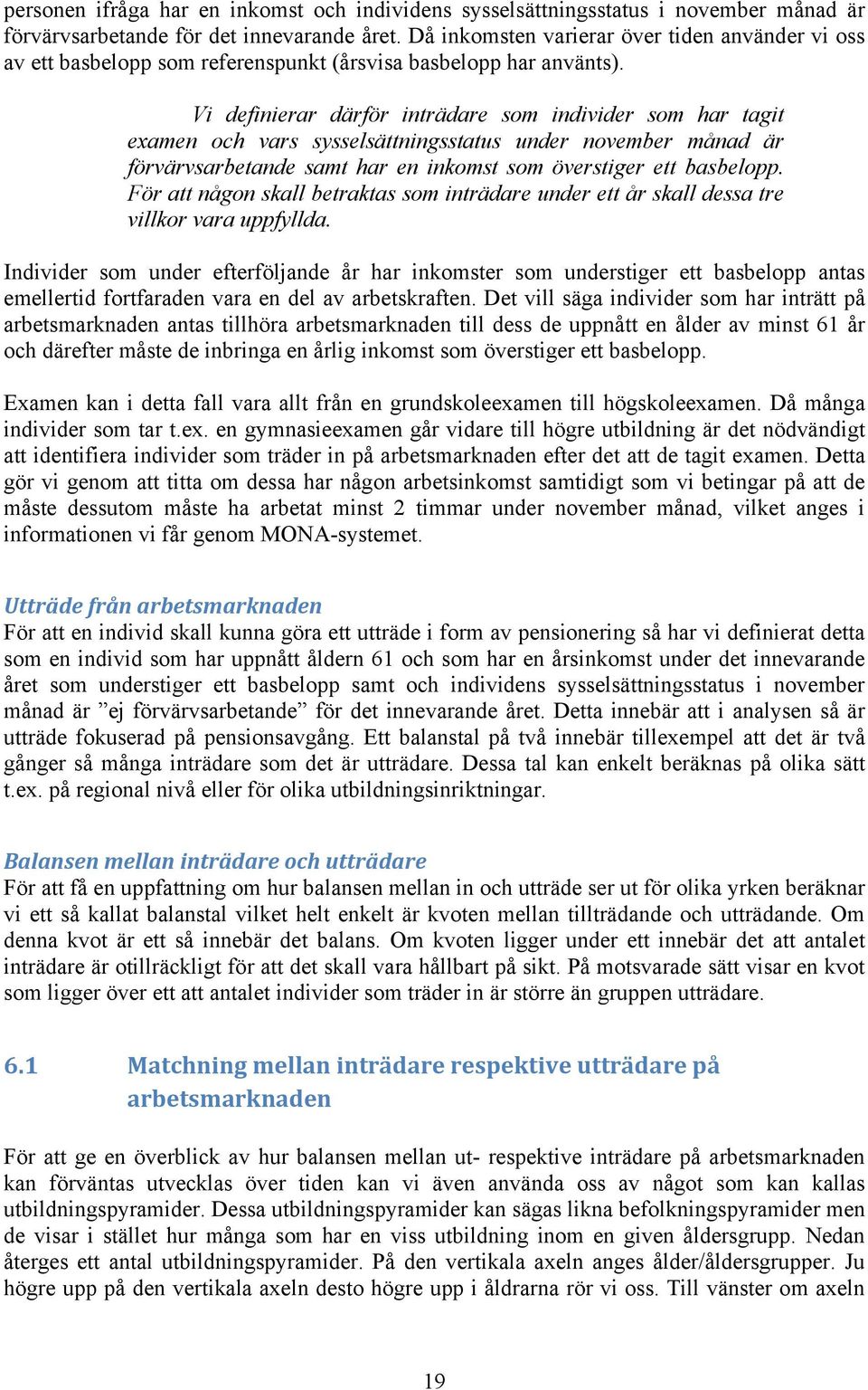 Vi definierar därför inträdare som individer som har tagit examen och vars sysselsättningsstatus under november månad är förvärvsarbetande samt har en inkomst som överstiger ett basbelopp.