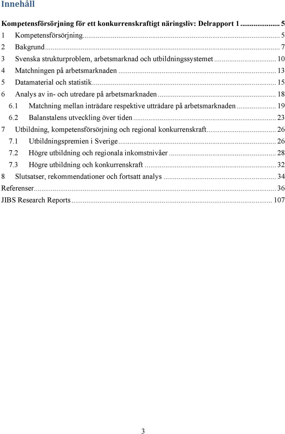 .. 15 6 Analys av in- och utredare på arbetsmarknaden... 18 6.1 Matchning mellan inträdare respektive utträdare på arbetsmarknaden... 19 6.2 Balanstalens utveckling över tiden.