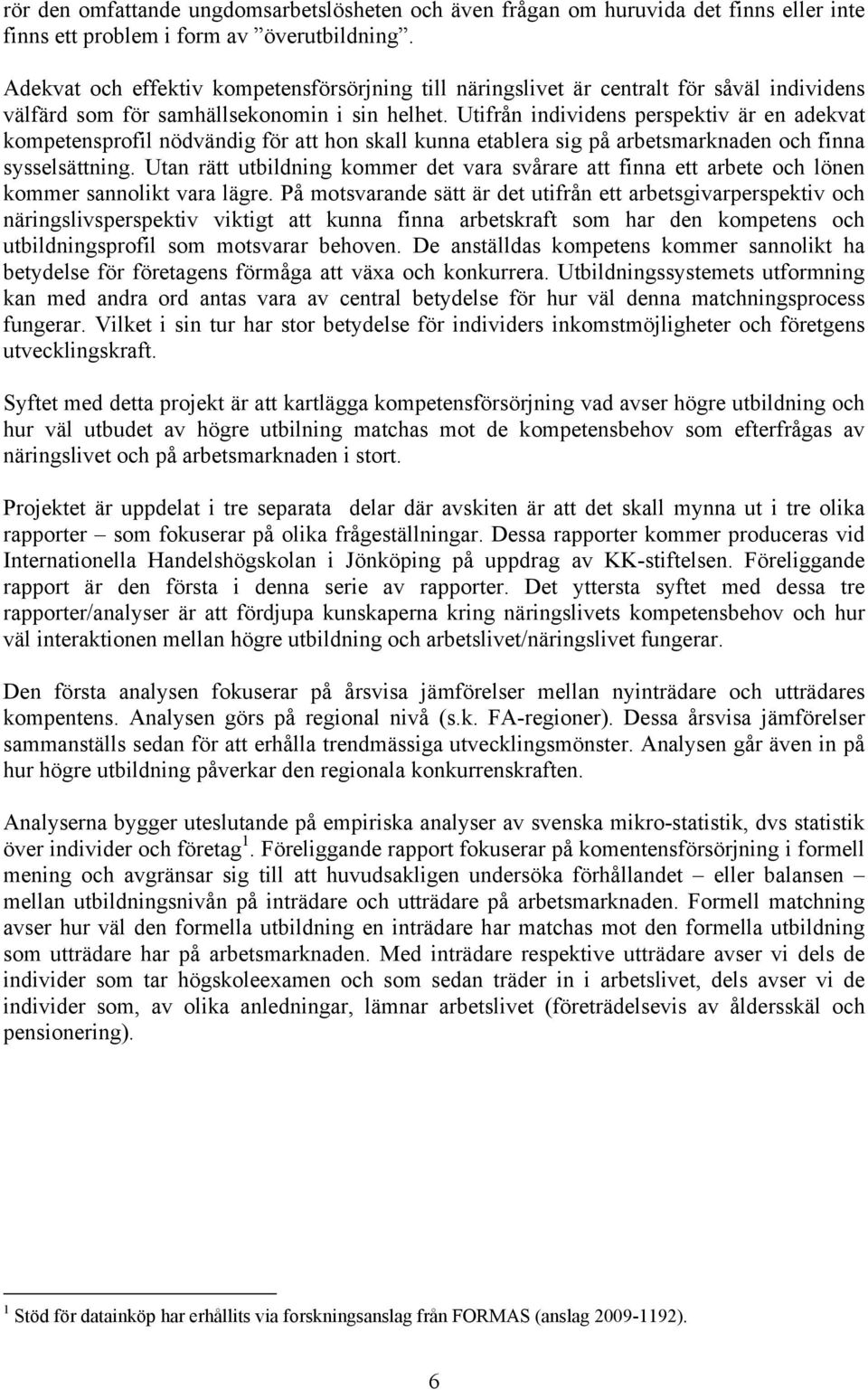 Utifrån individens perspektiv är en adekvat kompetensprofil nödvändig för att hon skall kunna etablera sig på arbetsmarknaden och finna sysselsättning.