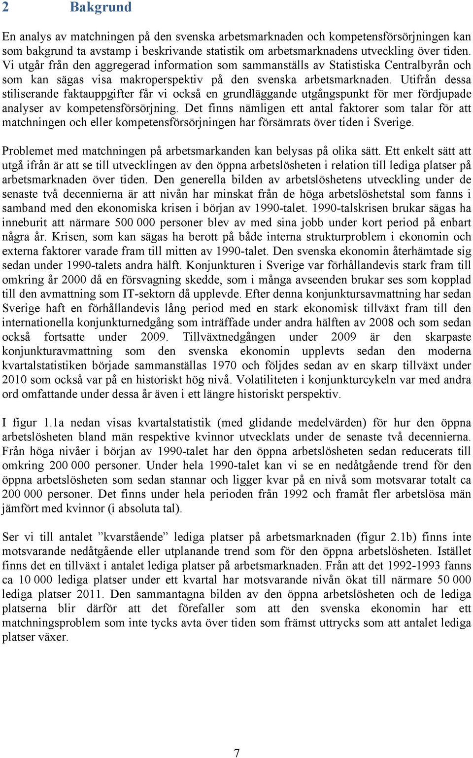 Utifrån dessa stiliserande faktauppgifter får vi också en grundläggande utgångspunkt för mer fördjupade analyser av kompetensförsörjning.