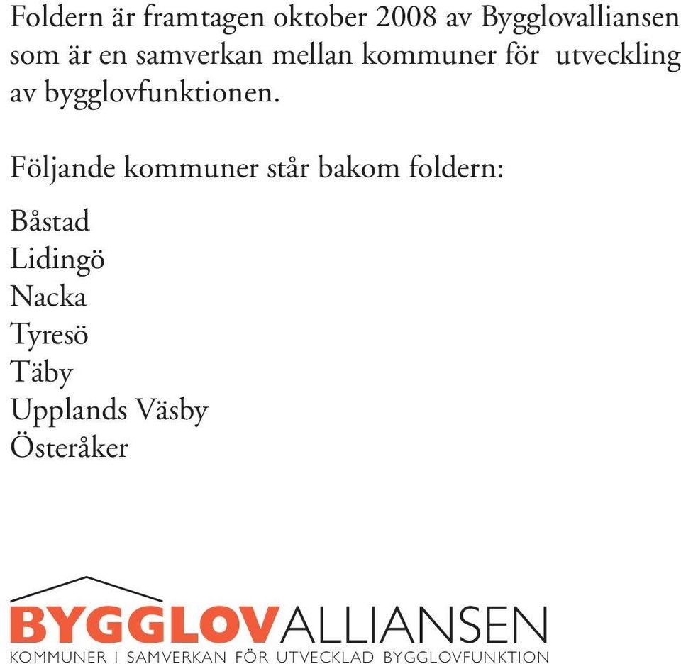 Följande kommuner står bakom foldern: Båstad Lidingö Nacka Tyresö Täby