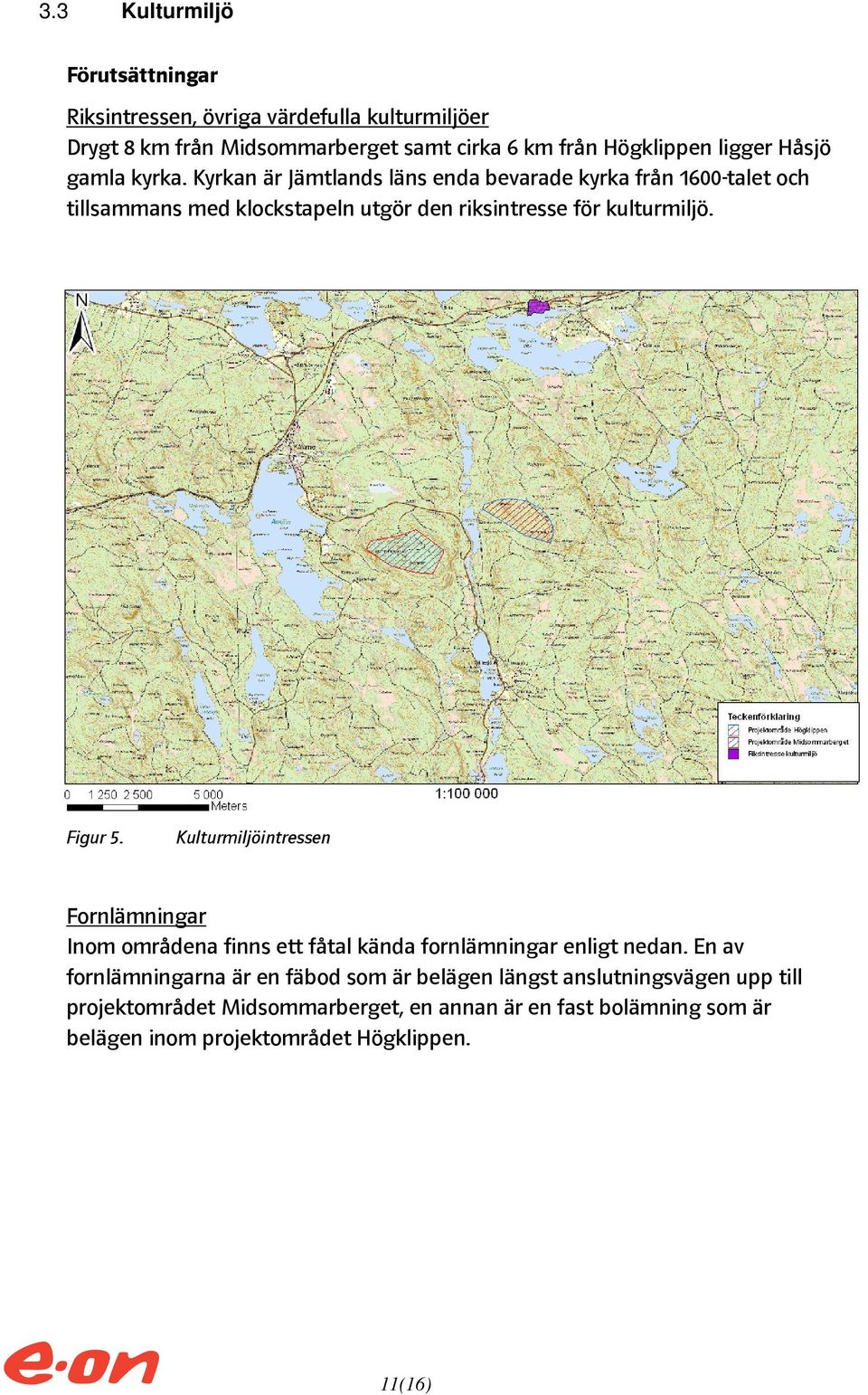 Figur 5. Kulturmiljöintressen Fornlämningar Inom områdena finns ett fåtal kända fornlämningar enligt nedan.