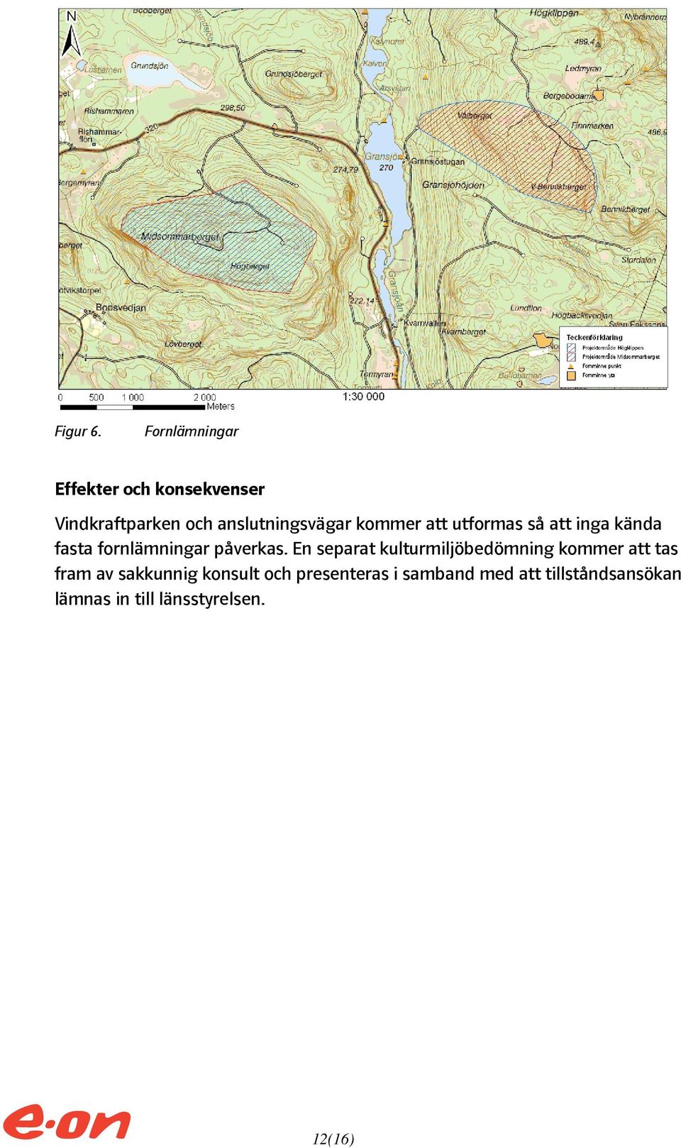kommer att utformas så att inga kända fasta fornlämningar påverkas.