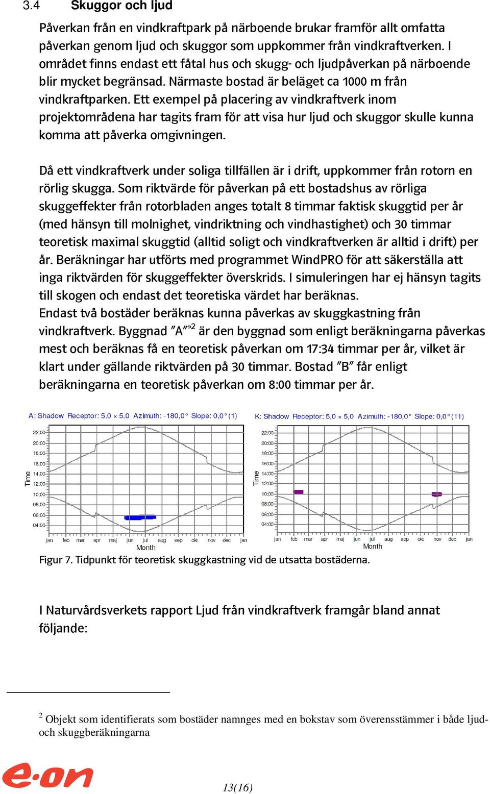 Ett exempel på placering av vindkraftverk inom projektområdena har tagits fram för att visa hur ljud och skuggor skulle kunna komma att påverka omgivningen.
