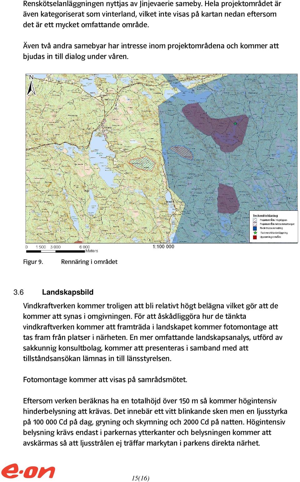 6 Landskapsbild Vindkraftverken kommer troligen att bli relativt högt belägna vilket gör att de kommer att synas i omgivningen.