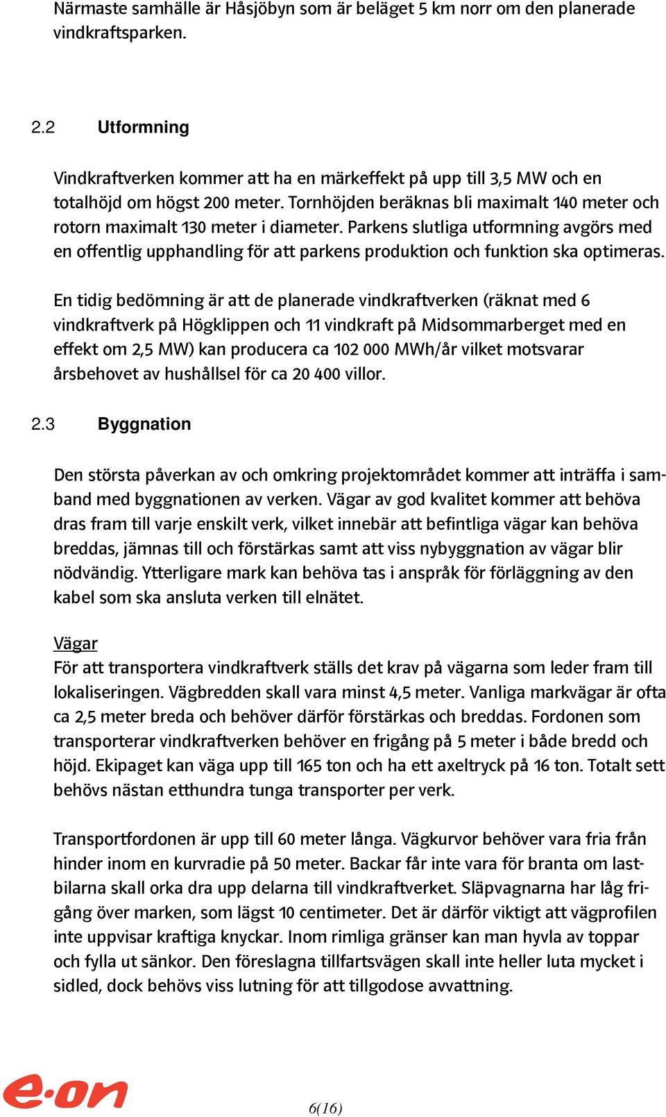 Parkens slutliga utformning avgörs med en offentlig upphandling för att parkens produktion och funktion ska optimeras.
