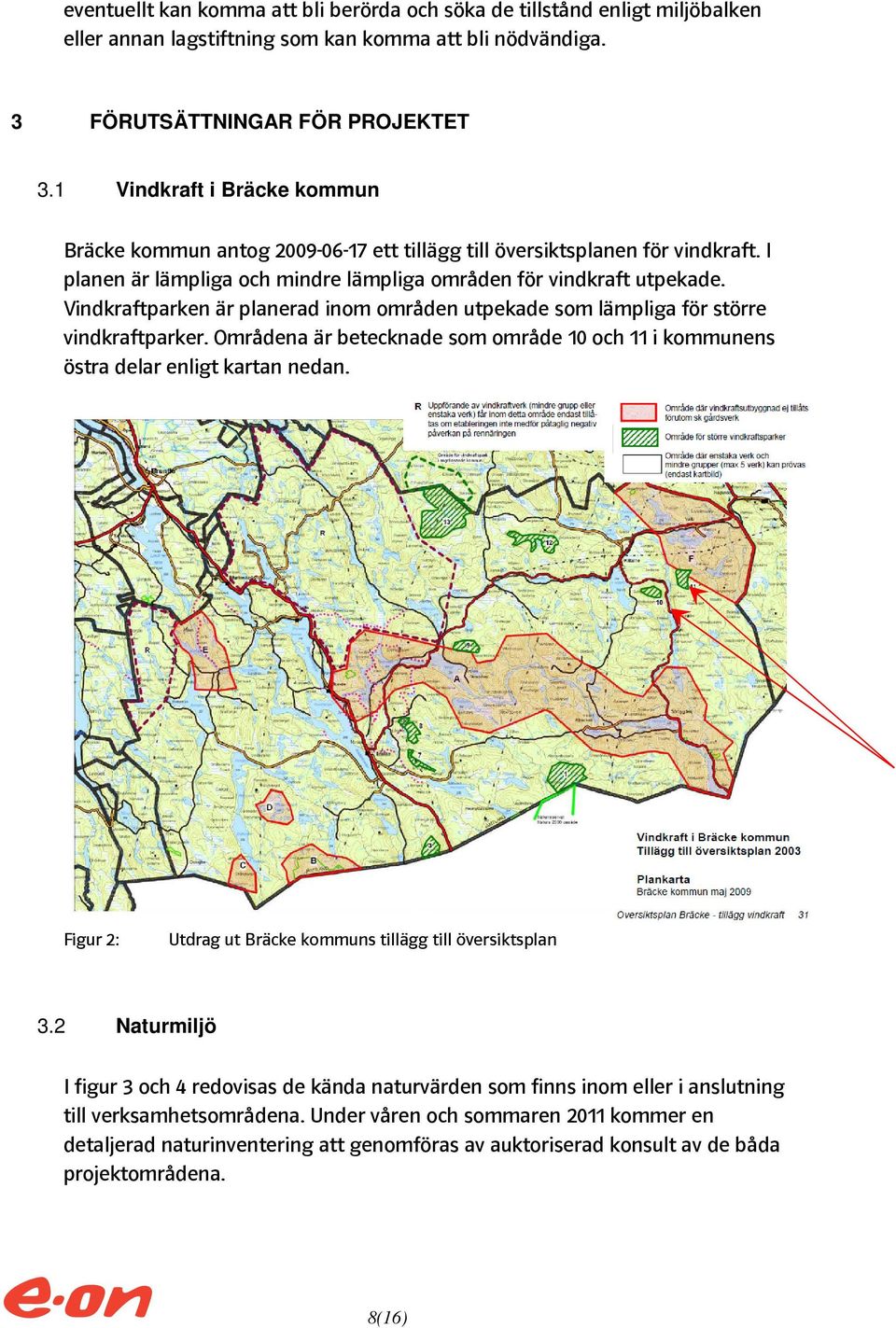 Vindkraftparken är planerad inom områden utpekade som lämpliga för större vindkraftparker. Områdena är betecknade som område 10 och 11 i kommunens östra delar enligt kartan nedan.