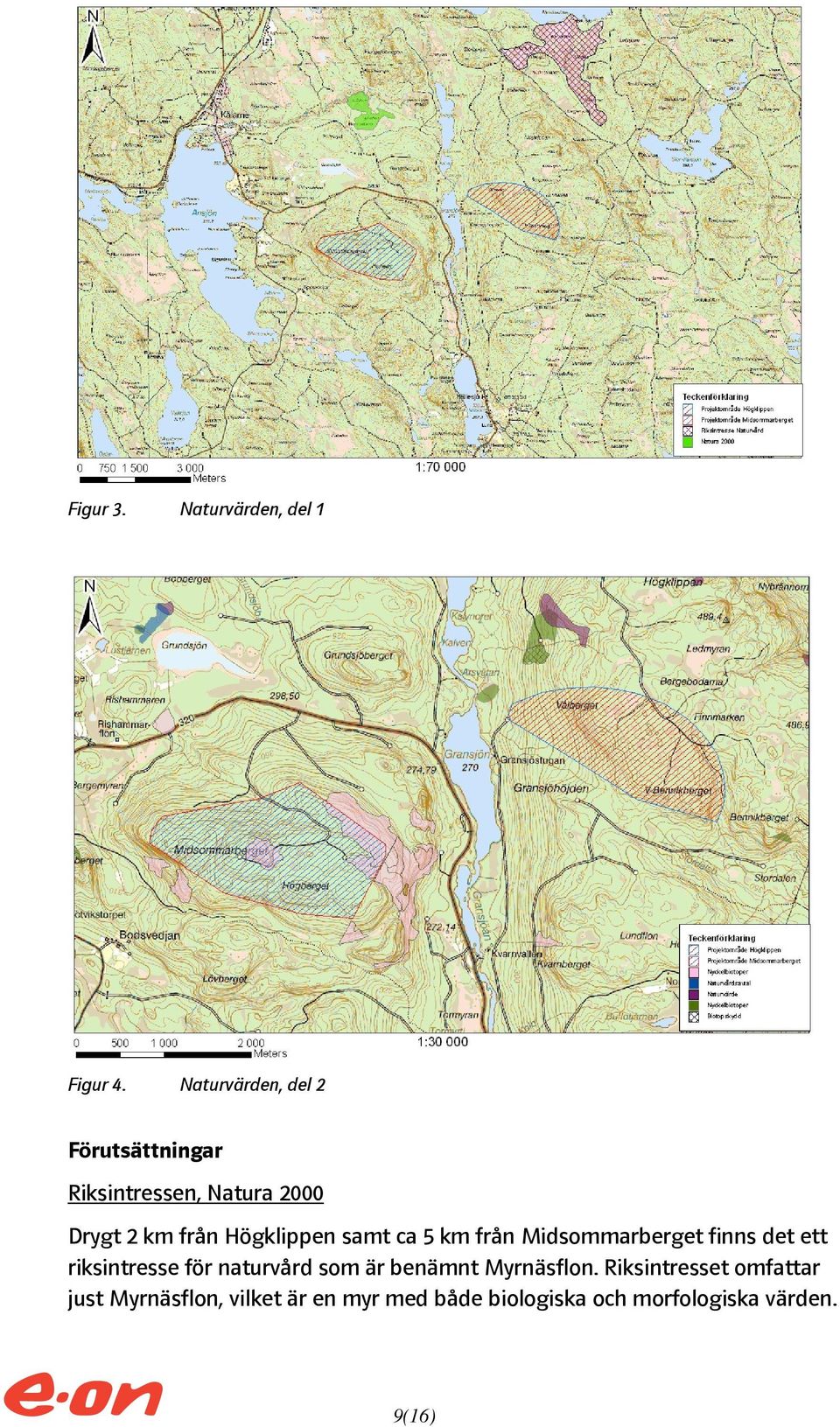 Högklippen samt ca 5 km från Midsommarberget finns det ett riksintresse för