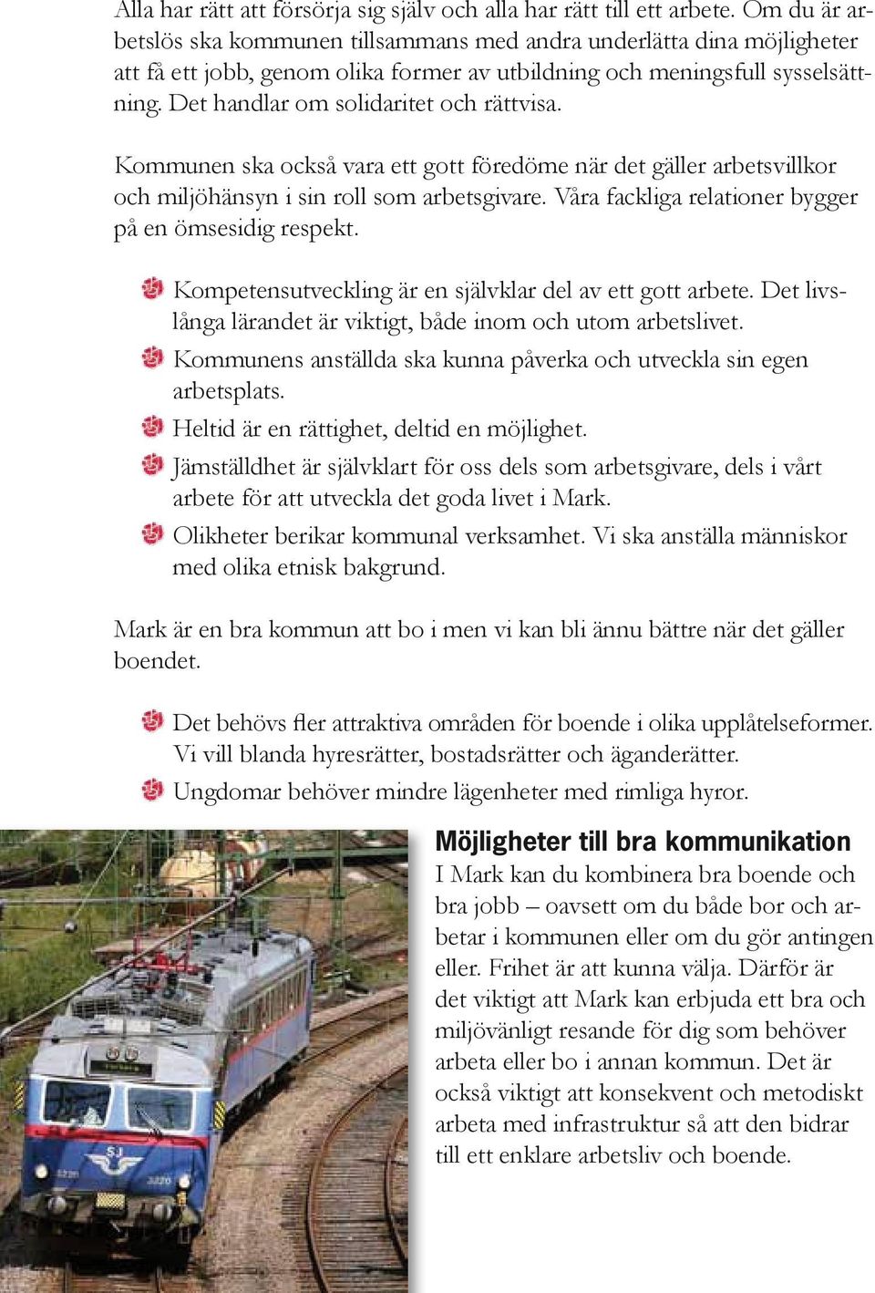 Det handlar om solidaritet och rättvisa. Kommunen ska också vara ett gott föredöme när det gäller arbetsvillkor och miljöhänsyn i sin roll som arbetsgivare.