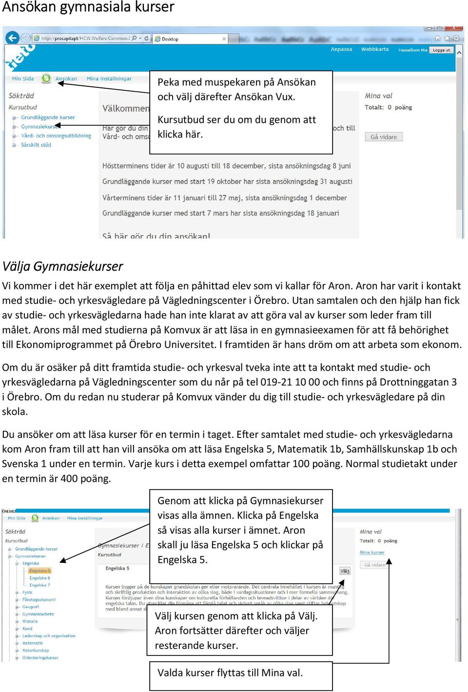 Utan samtalen och den hjälp han fick av studie- och yrkesvägledarna hade han inte klarat av att göra val av kurser som leder fram till målet.