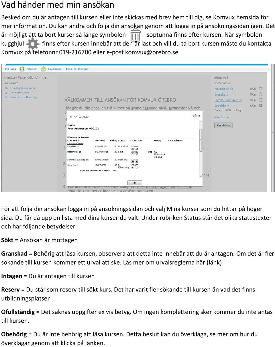 När symbolen kugghjul finns efter kursen innebär att den är låst och vill du ta bort kursen måste du kontakta Komvux på telefonnr 019-216700 eller e-post komvux@orebro.