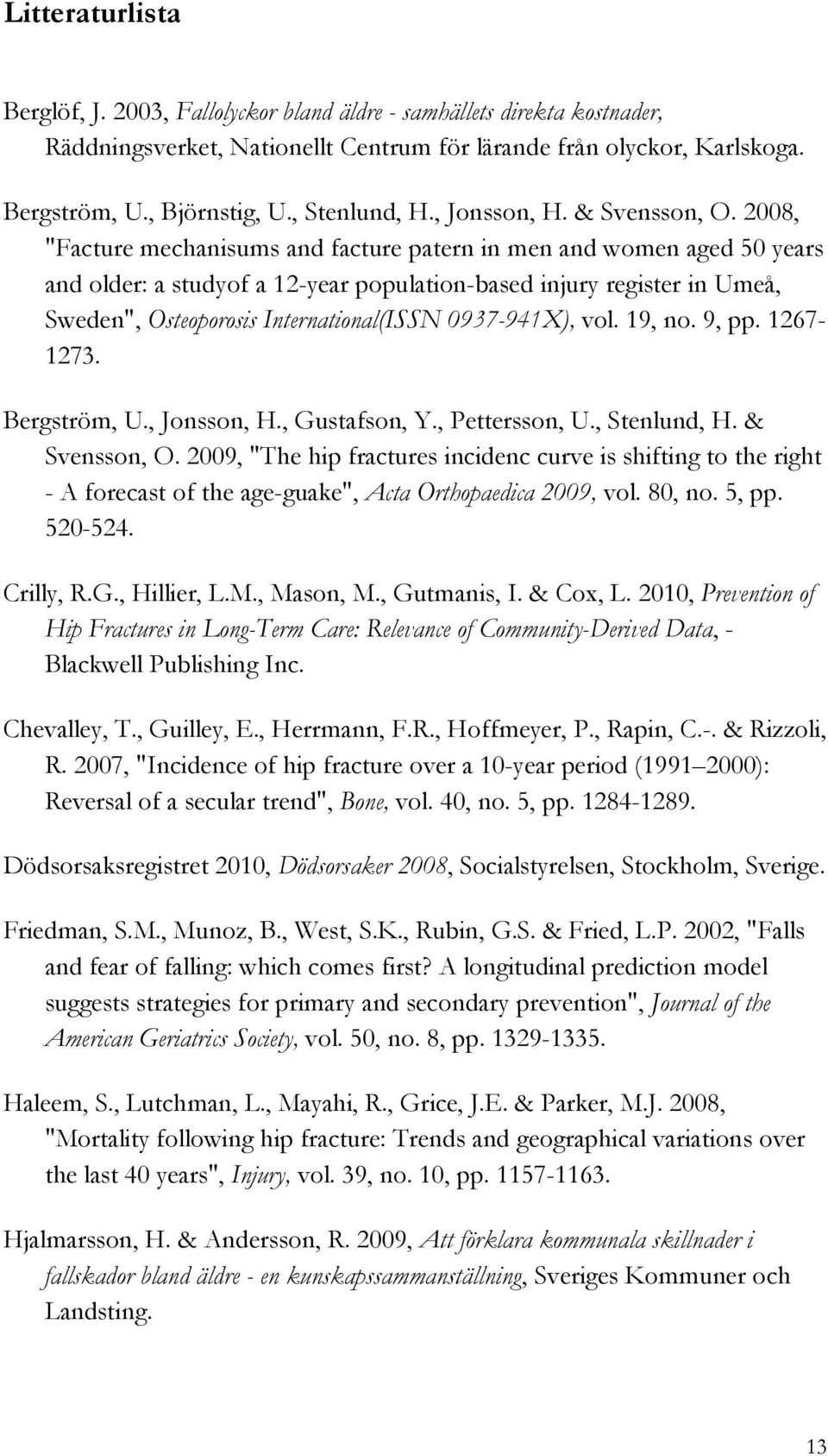 2008, "Facture mechanisums and facture patern in men and women aged 50 years and older: a studyof a 12-year population-based injury register in Umeå, Sweden", Osteoporosis International(ISSN