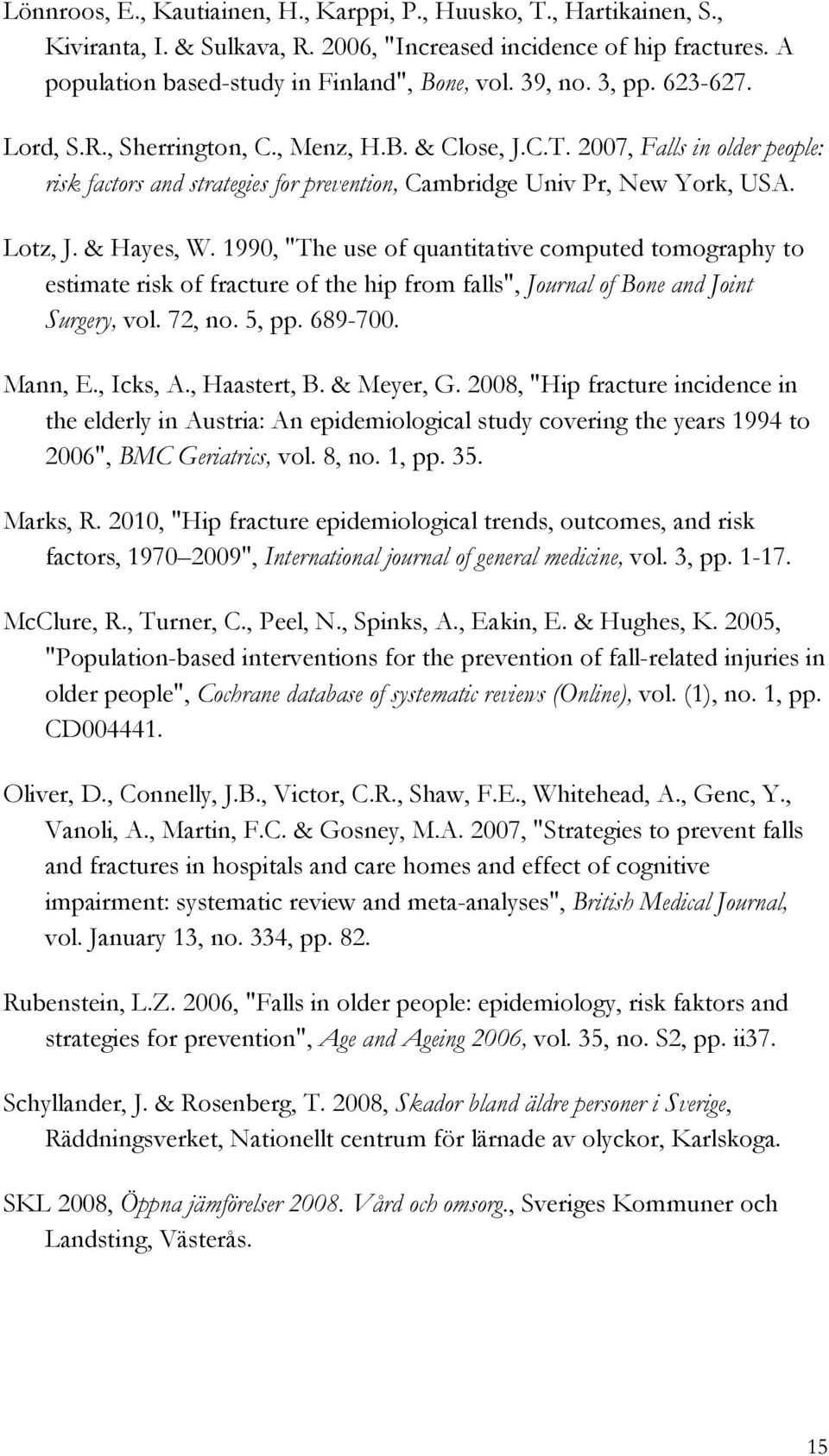 1990, "The use of quantitative computed tomography to estimate risk of fracture of the hip from falls", Journal of Bone and Joint Surgery, vol. 72, no. 5, pp. 689-700. Mann, E., Icks, A., Haastert, B.
