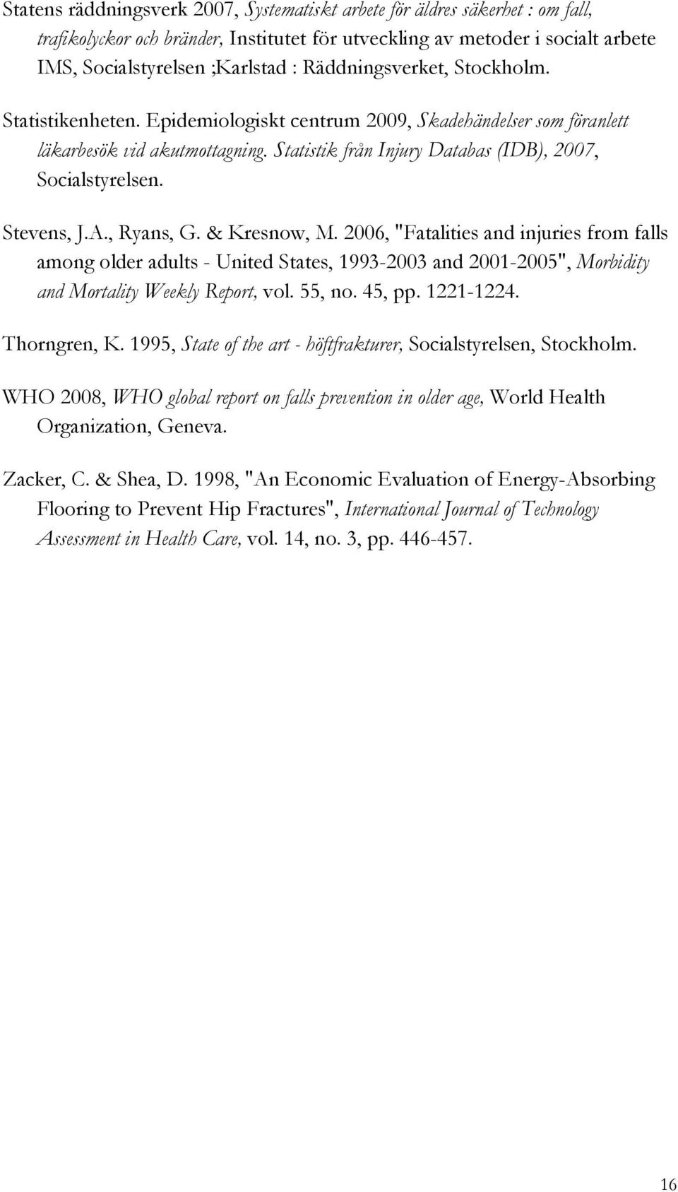 Stevens, J.A., Ryans, G. & Kresnow, M. 2006, "Fatalities and injuries from falls among older adults - United States, 1993-2003 and 2001-2005", Morbidity and Mortality Weekly Report, vol. 55, no.