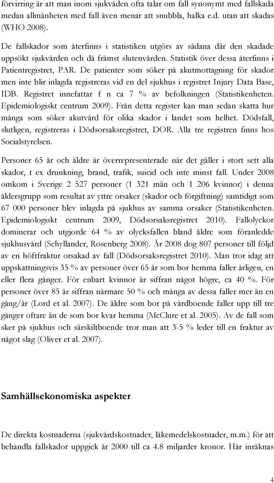 De patienter som söker på akutmottagning för skador men inte blir inlagda registreras vid en del sjukhus i registret Injury Data Base, IDB.