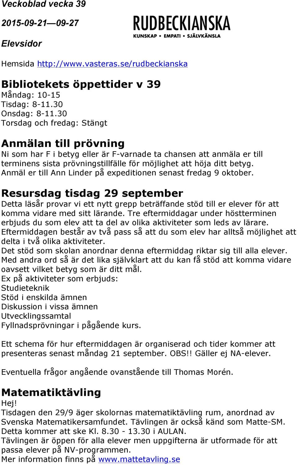 Anmäl er till Ann Linder på expeditionen senast fredag 9 oktober.