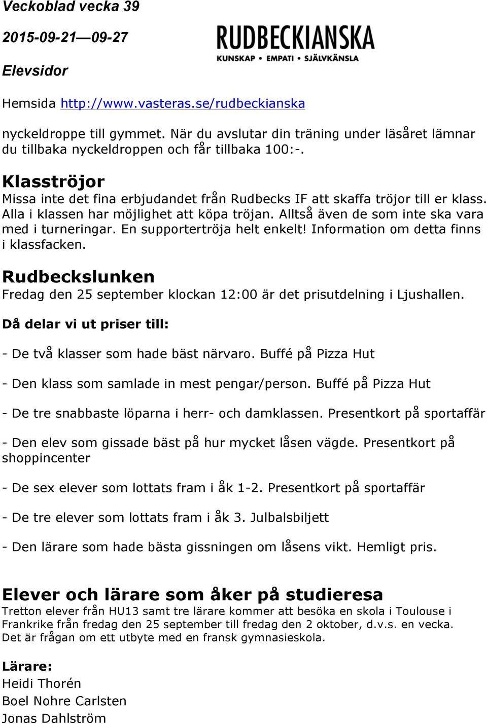 En supportertröja helt enkelt! Information om detta finns i klassfacken. Rudbeckslunken Fredag den 25 september klockan 12:00 är det prisutdelning i Ljushallen.