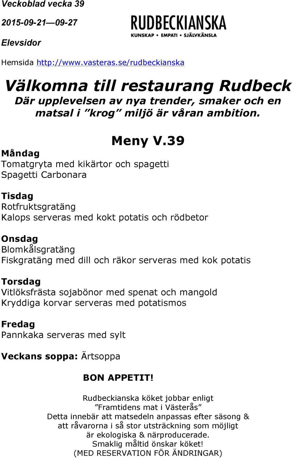 serveras med kok potatis Torsdag Vitlöksfrästa sojabönor med spenat och mangold Kryddiga korvar serveras med potatismos Fredag Pannkaka serveras med sylt Veckans soppa: Ärtsoppa BON APPETIT!