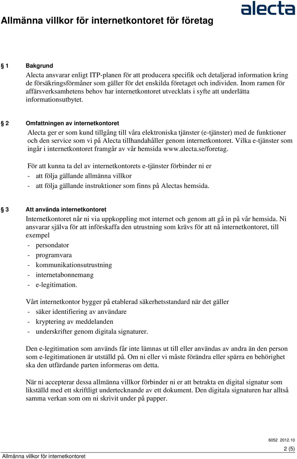 2 Omfattningen av internetkontoret Alecta ger er som kund tillgång till våra elektroniska tjänster (e-tjänster) med de funktioner och den service som vi på Alecta tillhandahåller genom