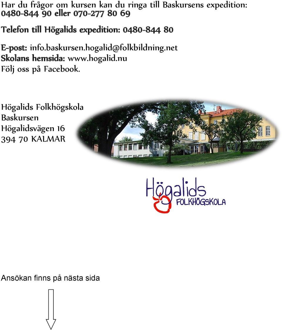 hogalid@folkbildning.net Skolans hemsida: www.hogalid.nu Följ oss på Facebook.