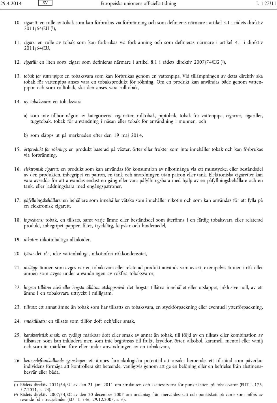cigarill: en liten sorts cigarr som definieras närmare i artikel 8.1 i rådets direktiv 2007/74/EG ( 2 ), 13. tobak för vattenpipa: en tobaksvara som kan förbrukas genom en vattenpipa.