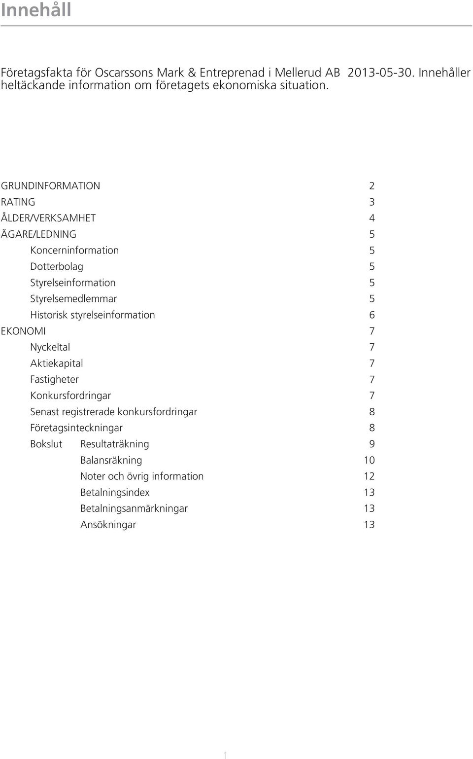 GRUNDINFORMATION RATING ÅLDER/VERKSAMHET ÄGARE/LEDNING Koncerninformation Dotterbolag Styrelseinformation Styrelsemedlemmar Historisk