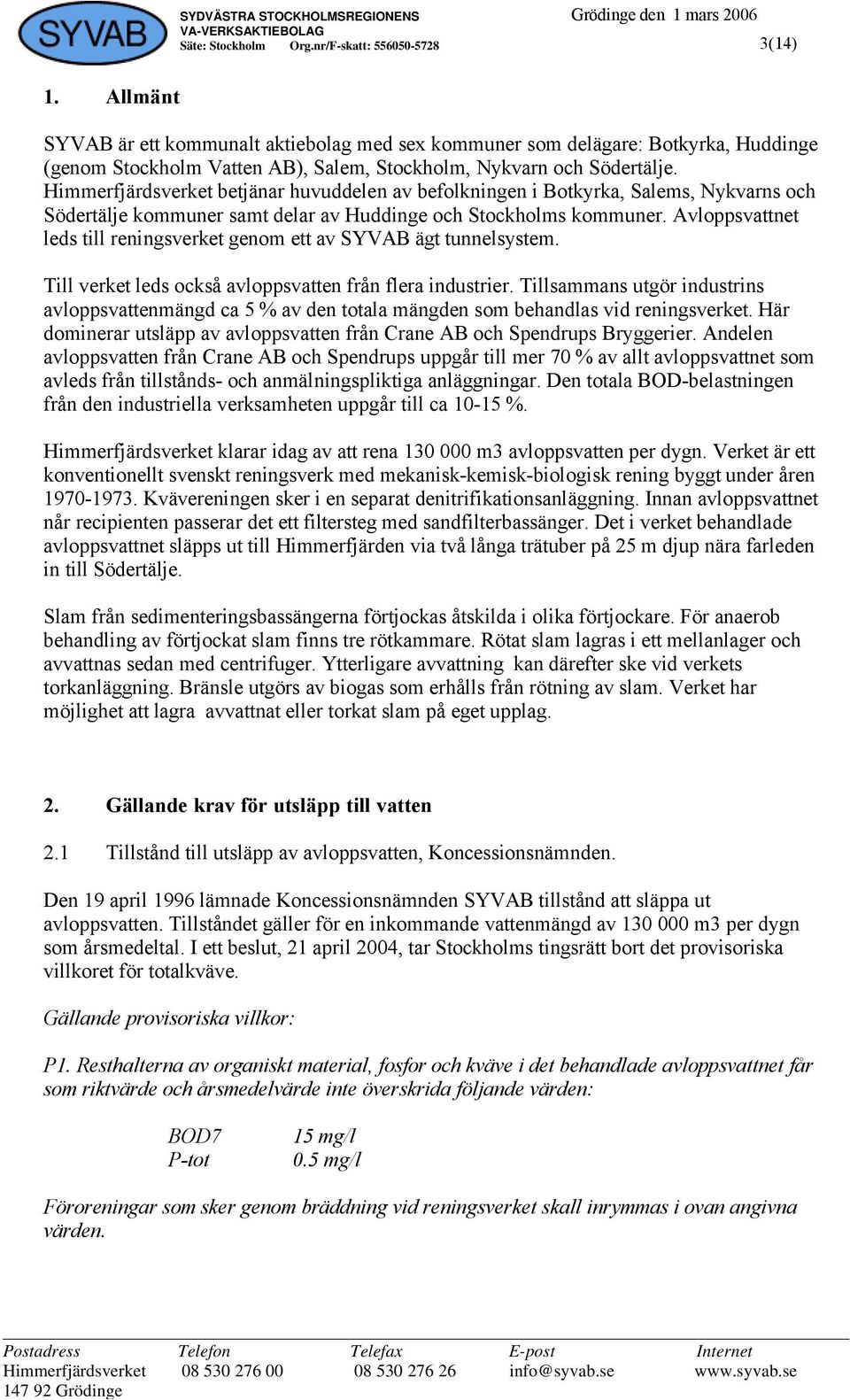 Avloppsvattnet leds till reningsverket genom ett av SYVAB ägt tunnelsystem. Till verket leds också avloppsvatten från flera industrier.