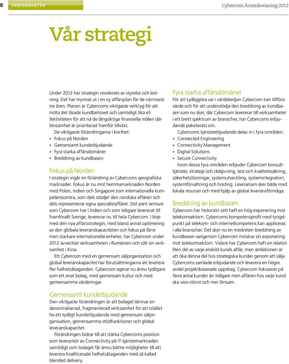 De viktigaste förändringarna i korthet: Fokus på Norden Gemensamt kunderbjudande Fyra starka affärsdomäner Breddning av kundbasen Fokus på Norden I strategin ingår en förändring av Cybercoms