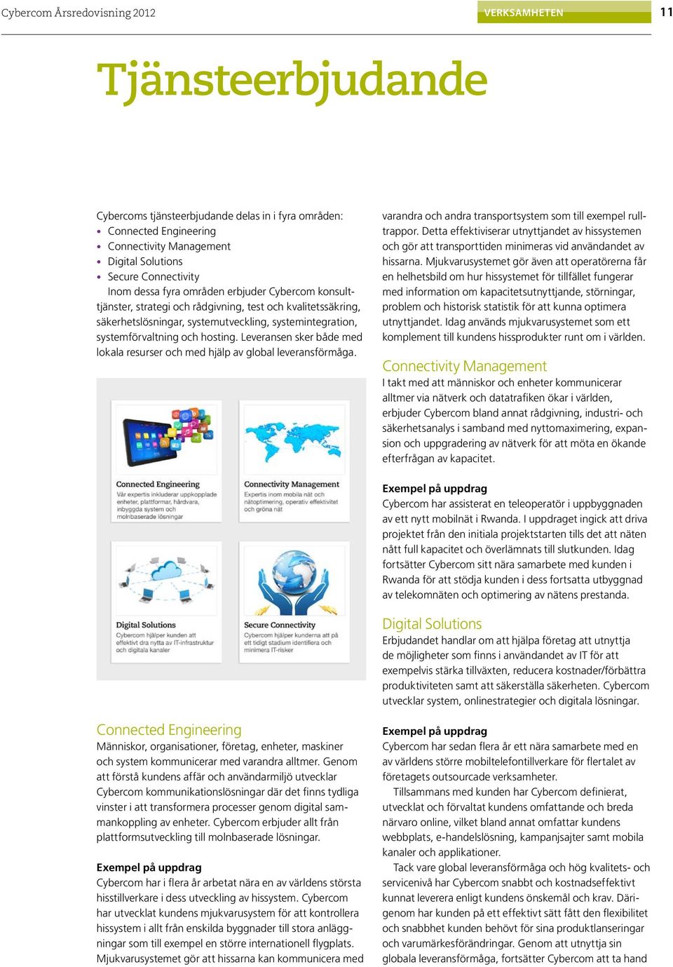 Leveransen sker både med lokala resurser och med hjälp av global leveransförmåga. varandra och andra transportsystem som till exempel rulltrappor.