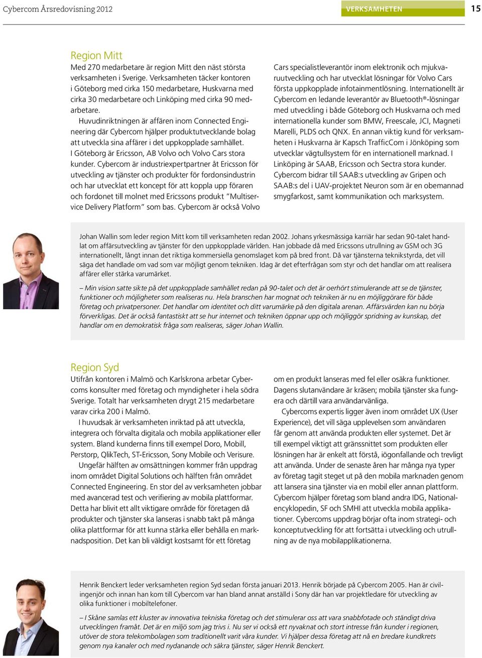 Huvudinriktningen är affären inom Connected Engineering där Cybercom hjälper produktutvecklande bolag att utveckla sina affärer i det uppkopplade samhället.