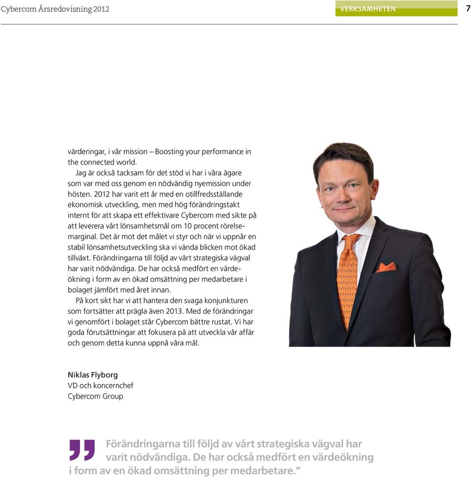 2012 har varit ett år med en otillfredsställande ekonomisk utveckling, men med hög förändringstakt internt för att skapa ett effektivare Cybercom med sikte på att leverera vårt lönsamhetsmål om 10