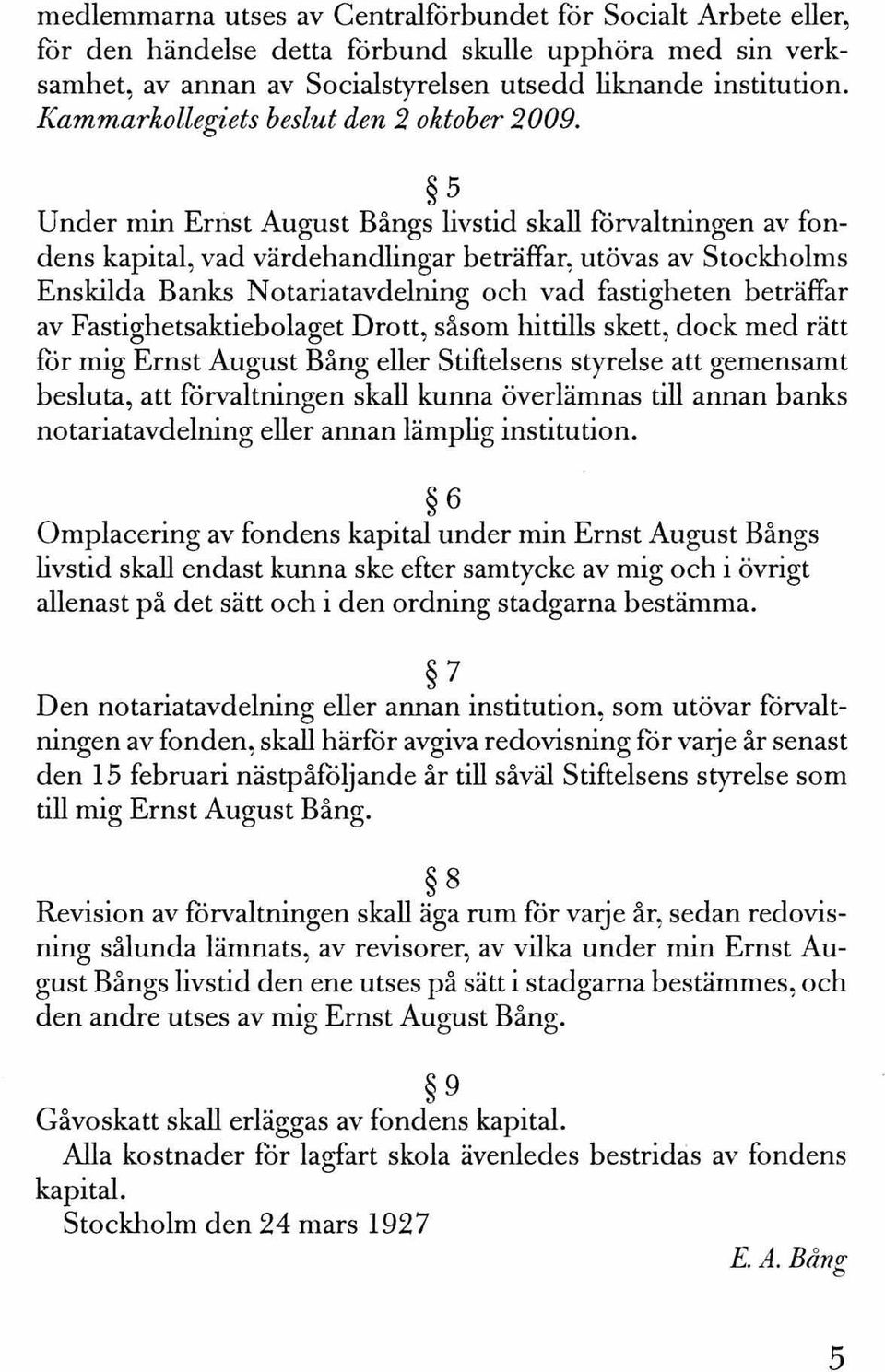 5 Under min Ernst August Bångs livstid skall forvaltningen av fondens kapital, vad värdehandlingar beträffar, utövas av Stockholms Enskilda Banks Notariatavdelning och vad fastigheten beträffar av