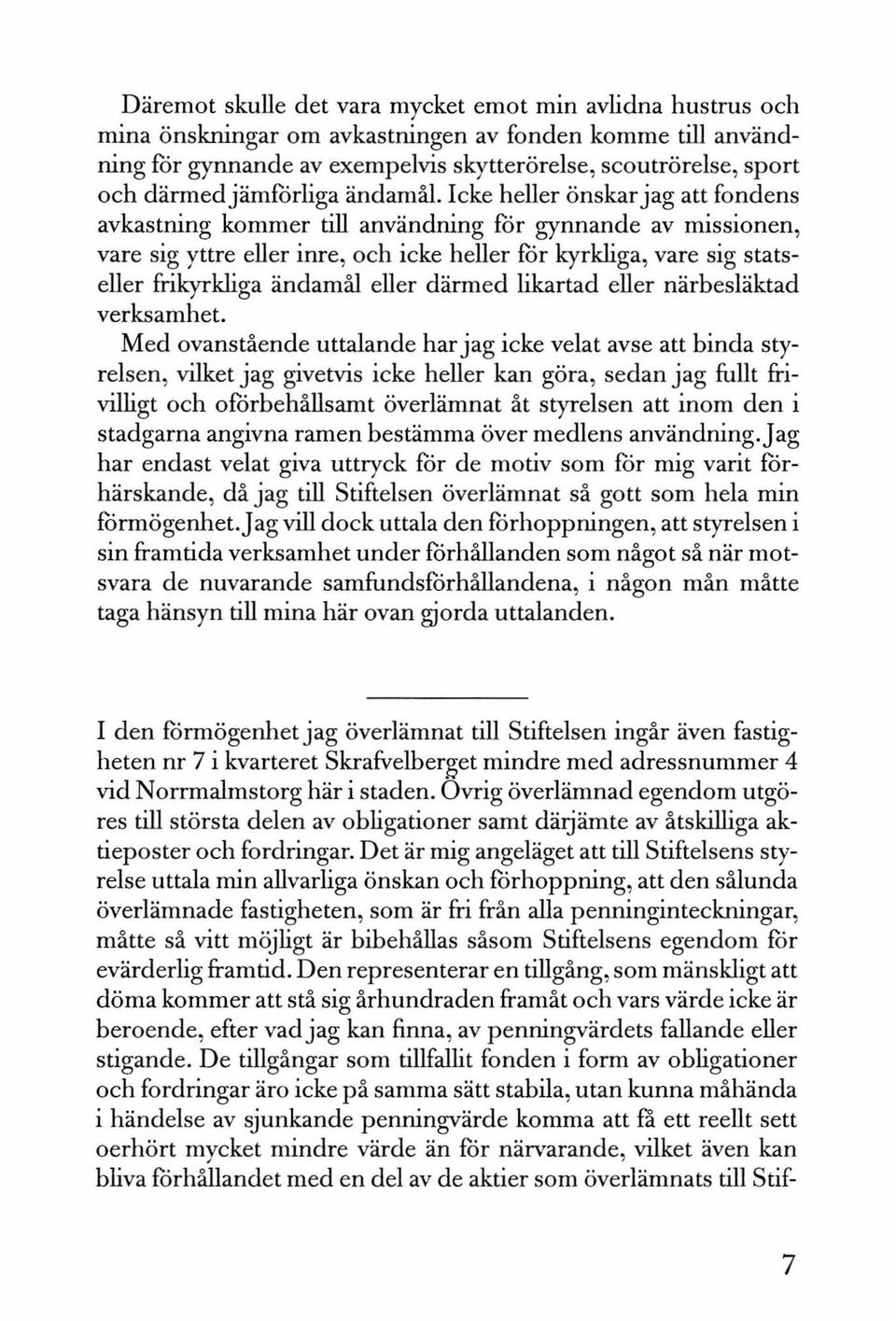 Icke heller önskar jag att fondens avkastning kommer till användning för gynnande av missionen, vare sig yttre eller inre, och icke heller för kyrkliga, vare sig statseller frikyrkliga ändamål eller