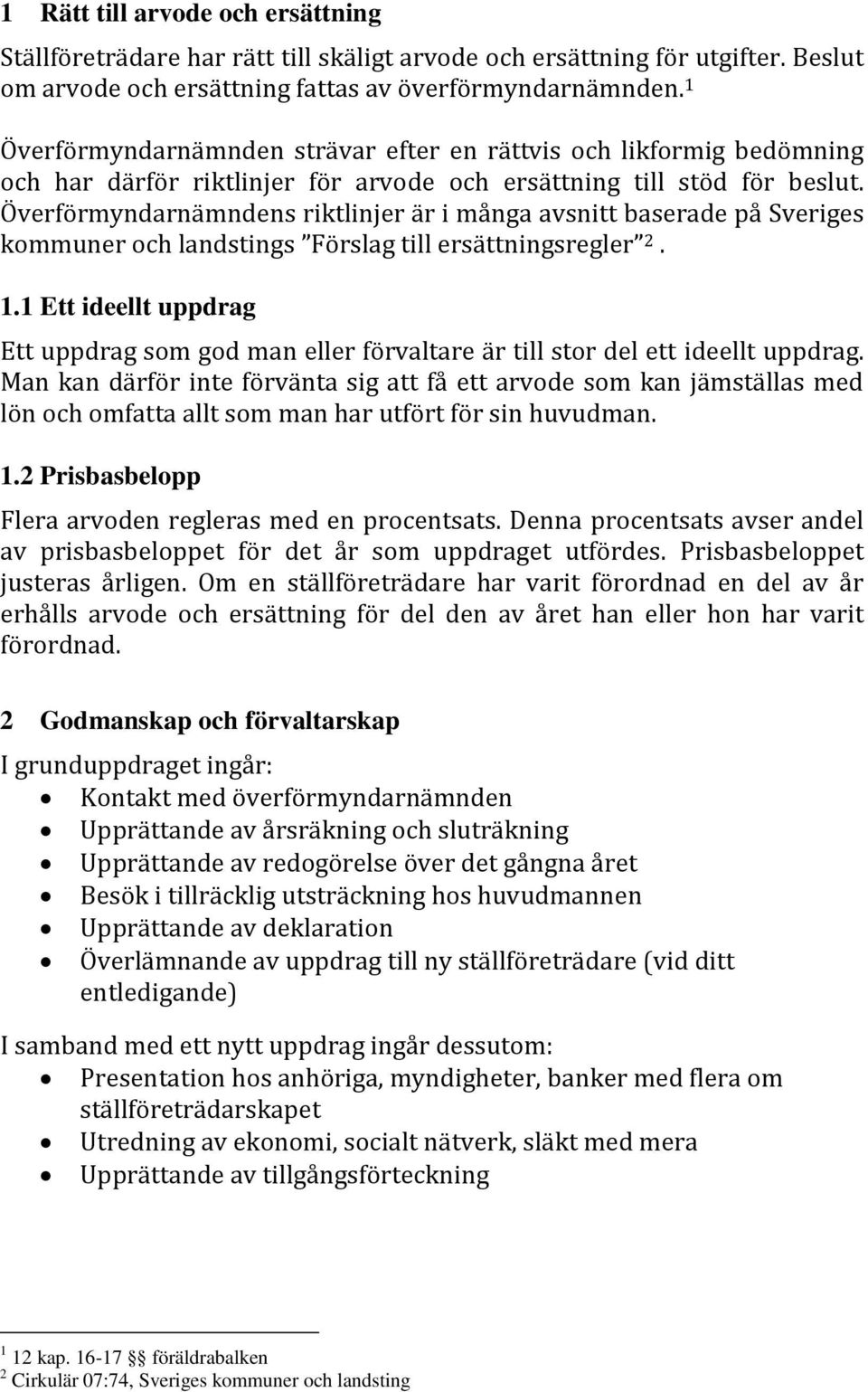 Överförmyndarnämndens riktlinjer är i många avsnitt baserade på Sveriges kommuner och landstings Förslag till ersättningsregler 2. 1.