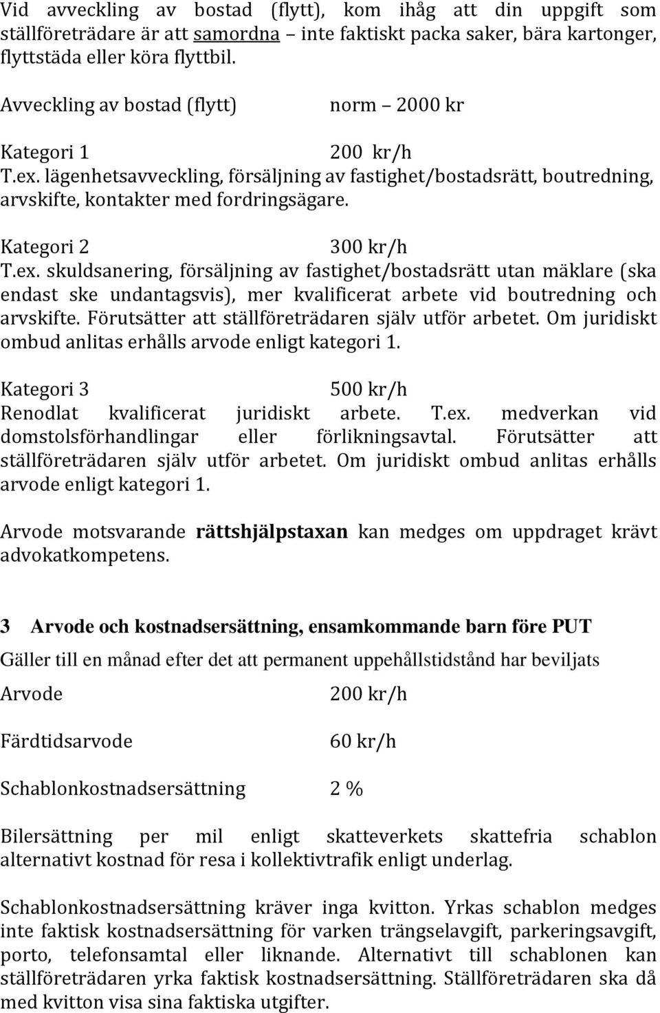 Kategori 2 300 kr/h T.ex. skuldsanering, försäljning av fastighet/bostadsrätt utan mäklare (ska endast ske undantagsvis), mer kvalificerat arbete vid boutredning och arvskifte.