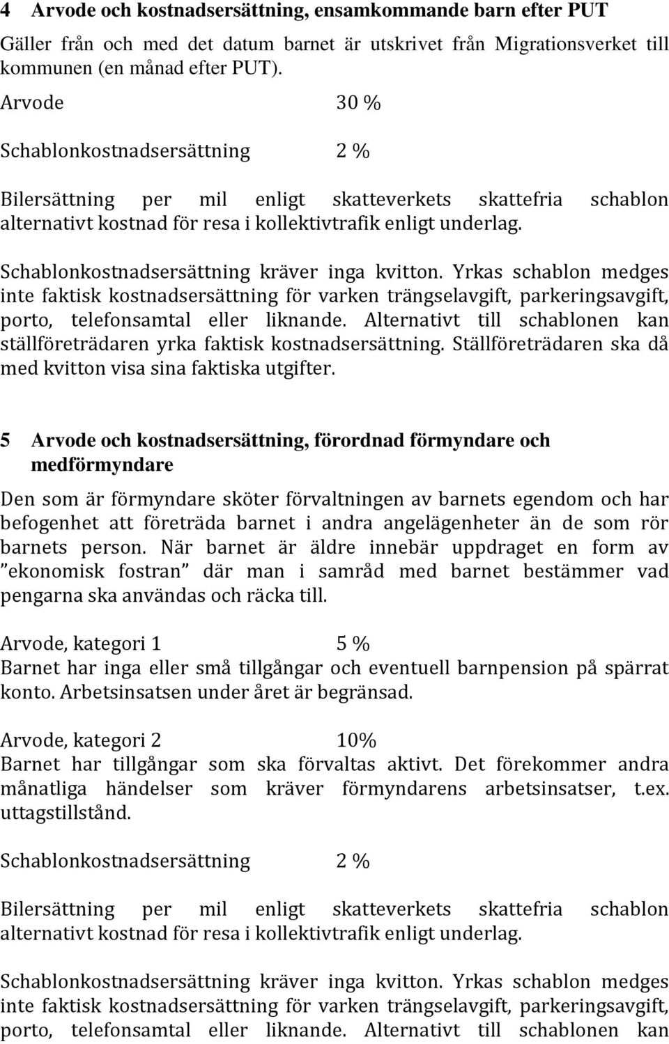 Schablonkostnadsersättning kräver inga kvitton. Yrkas schablon medges inte faktisk kostnadsersättning för varken trängselavgift, parkeringsavgift, porto, telefonsamtal eller liknande.