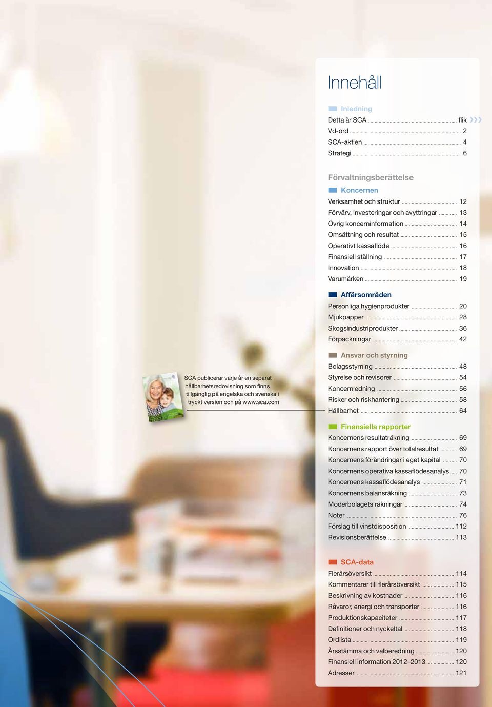 .. 28 Skogsindustriprodukter... 36 Förpackningar... 42 SCA publicerar varje år en separat hållbarhets redovisning som finns tillgänglig på engelska och svenska i tryckt version och på www.sca.