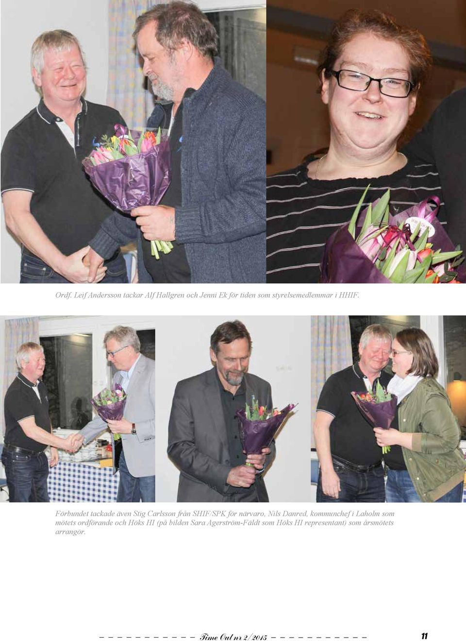 Förbundet tackade även Stig Carlsson från SHIF/SPK för närvaro, Nils Danred, kommunchef i Laholm som Förbundet mötets ordförande tackade och även Höks Stig HI Carlsson (på