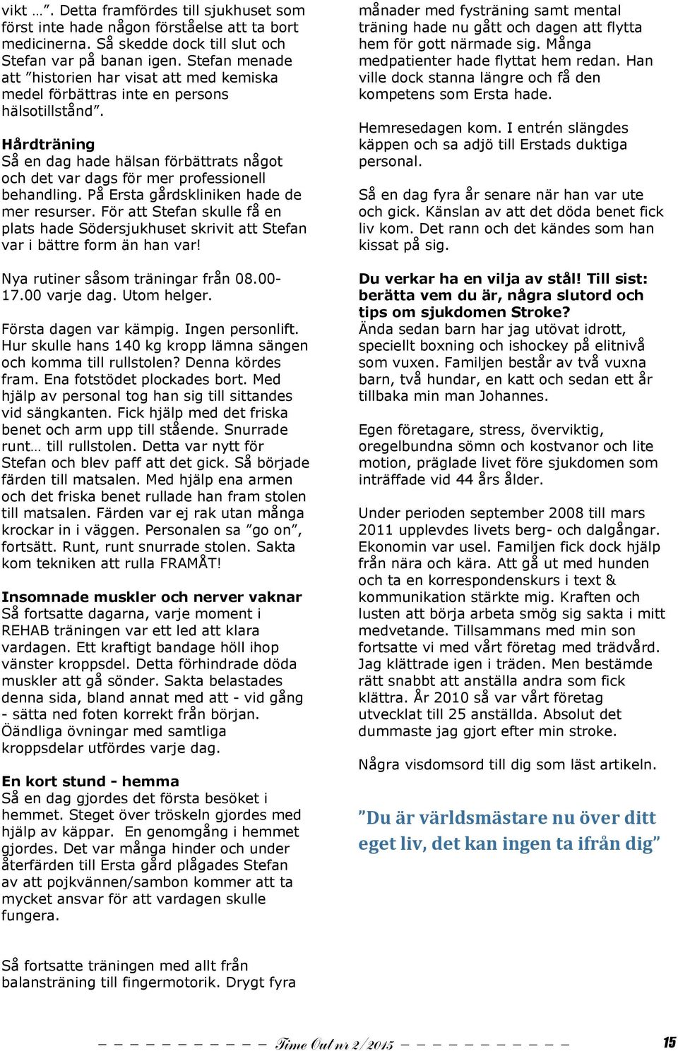 Hårdträning Så en dag hade hälsan förbättrats något och det var dags för mer professionell behandling. På Ersta gårdskliniken hade de mer resurser.