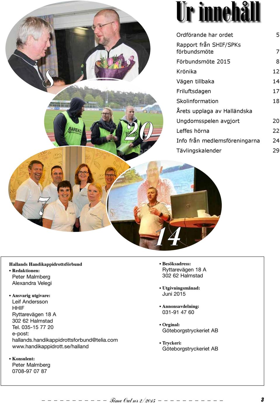 Ansvarig utgivare: Leif Andersson HHIF Ryttarevägen 18 A 302 62 Halmstad Tel. 035-15 77 20 e-post: hallands.handikappidrotts