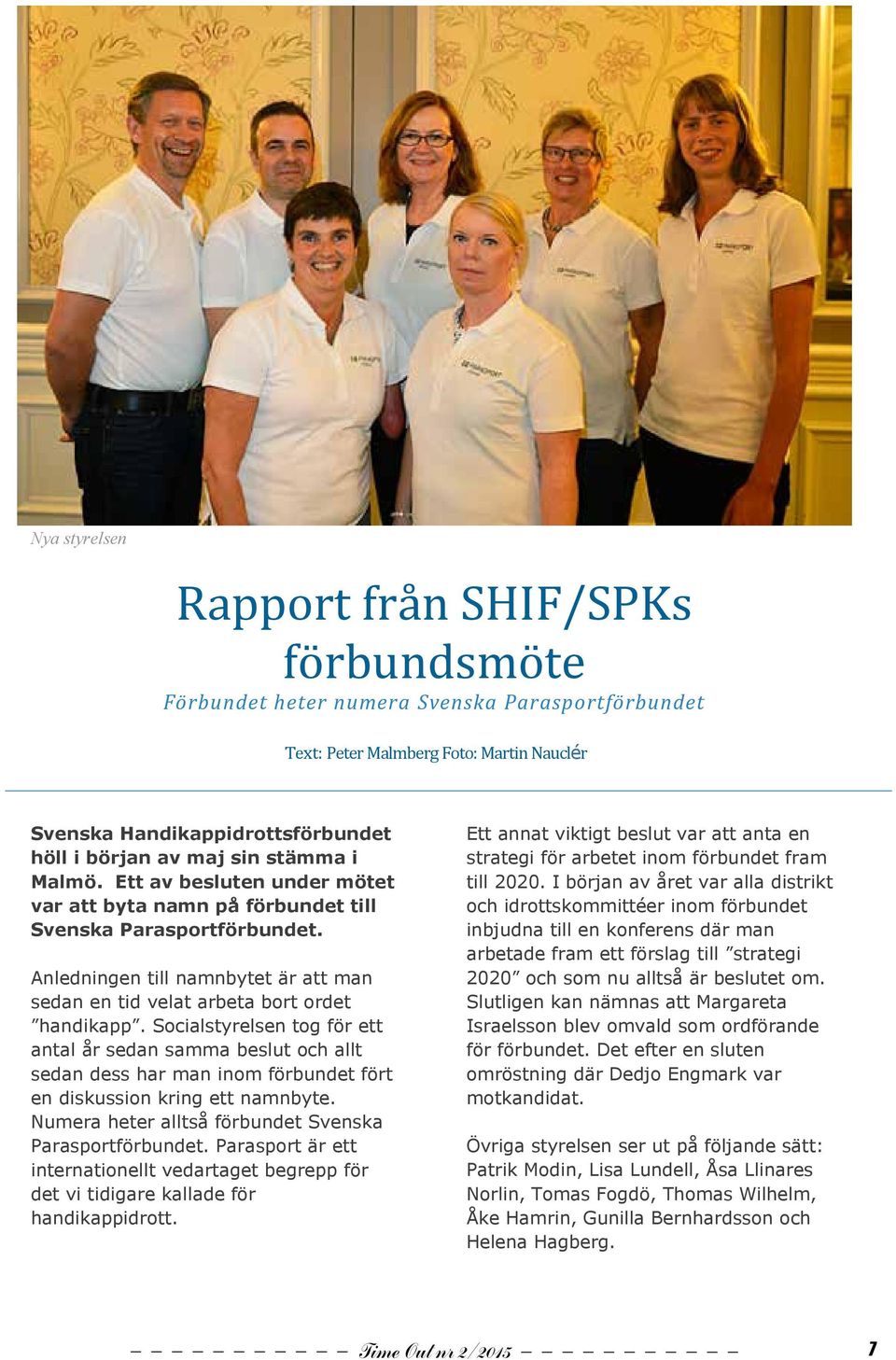 Socialstyrelsen tog för ett antal år sedan samma beslut och allt sedan dess har man inom förbundet fört en diskussion kring ett namnbyte. Numera heter alltså förbundet Svenska Parasportförbundet.