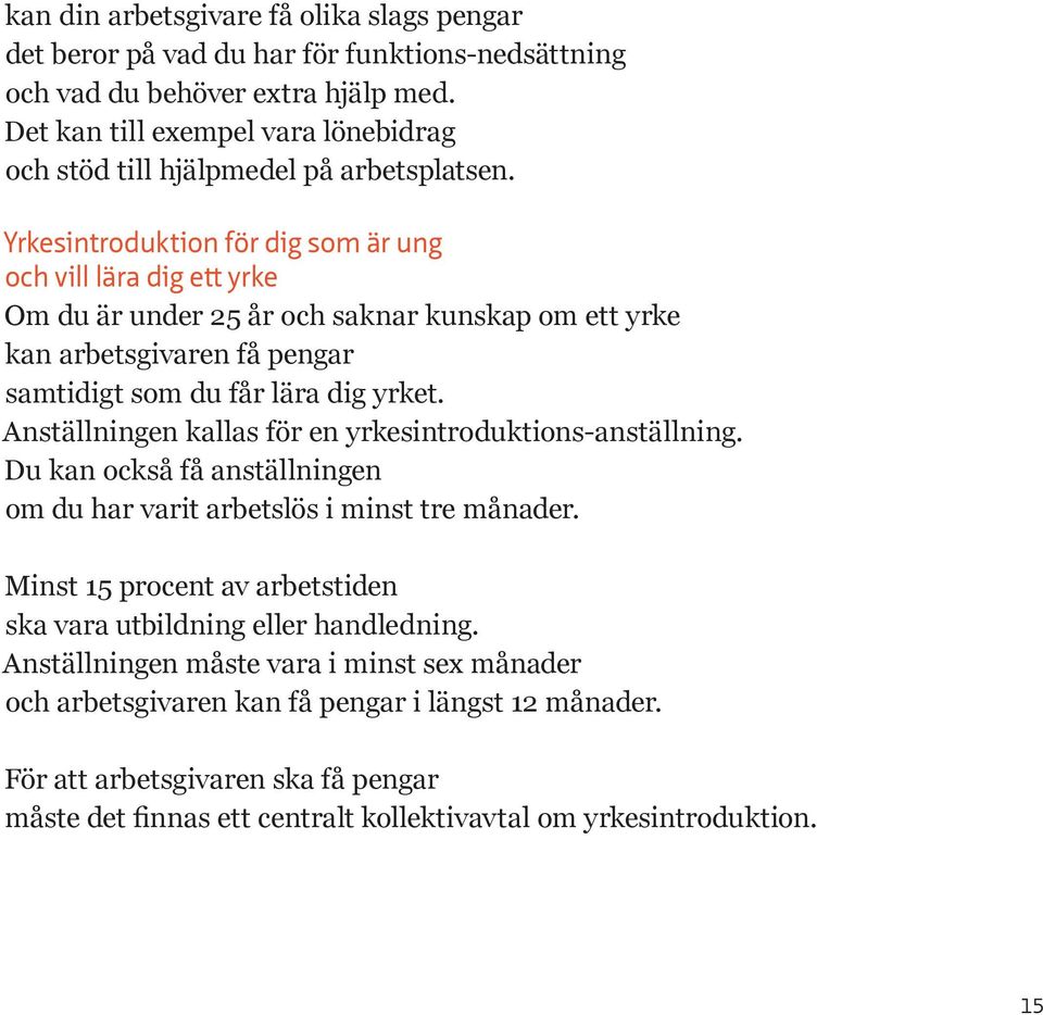 Yrkesintroduktion för dig som är ung och vill lära dig ett yrke Om du är under 25 år och saknar kunskap om ett yrke kan arbetsgivaren få pengar samtidigt som du får lära dig yrket.