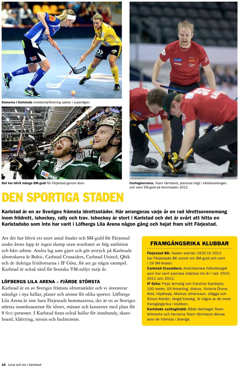 Här arrangeras varje år en rad idrottsevenemang inom friidrott, ishockey, rally och trav.