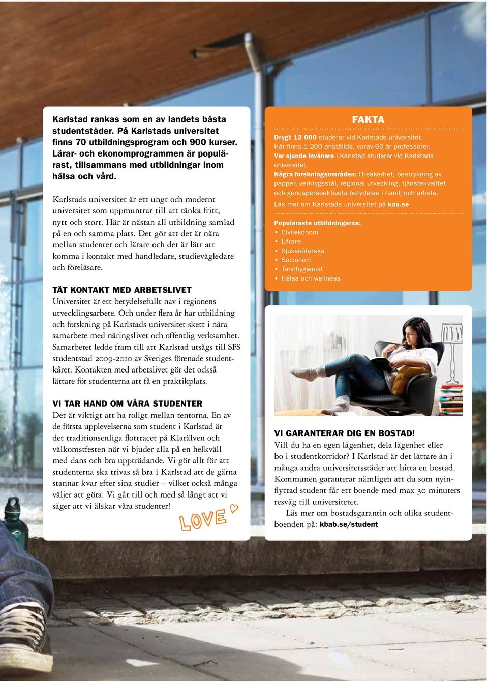 Karlstads universitet är ett ungt och modernt universitet som uppmuntrar till att tänka fritt, nytt och stort. Här är nästan all utbildning samlad på en och samma plats.