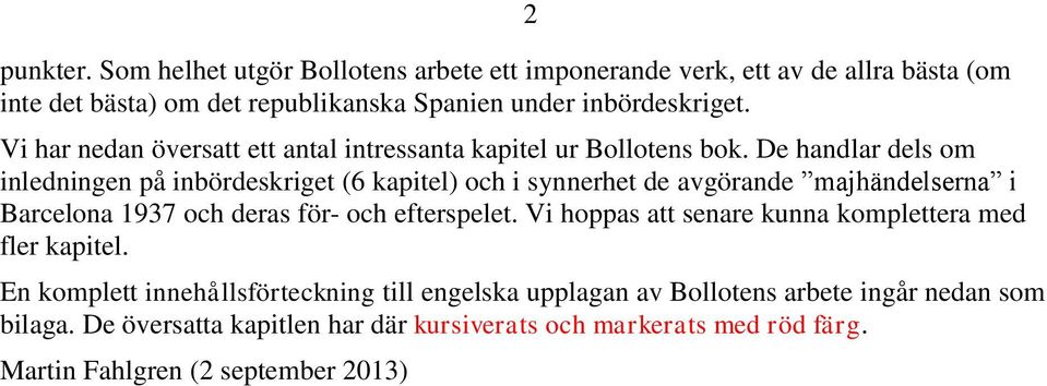 De handlar dels om inledningen på inbördeskriget (6 kapitel) och i synnerhet de avgörande majhändelserna i Barcelona 1937 och deras för- och efterspelet.