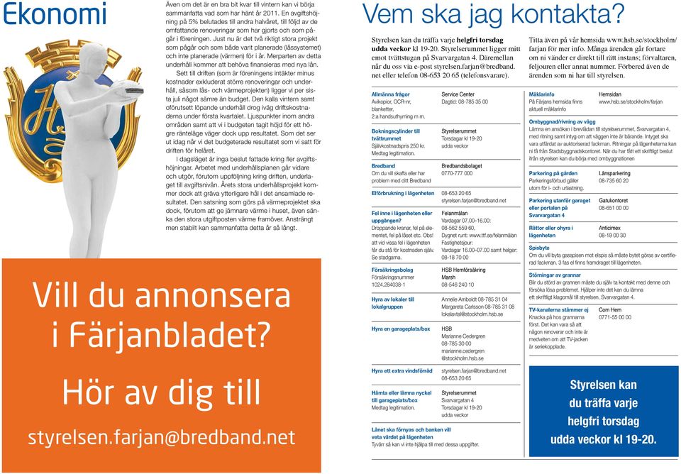Just nu är det två riktigt stora projekt som pågår och som både varit planerade (låssystemet) och inte planerade (värmen) för i år.